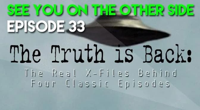 33 – The Truth Is Back: The Real X-Files Behind Four Classic Episodes