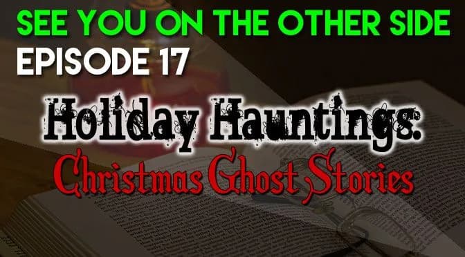 17 – Holiday Hauntings: Christmas Ghost Stories