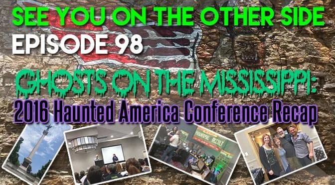 98 – Ghosts On The Mississippi: 2016 Haunted America Conference Recap