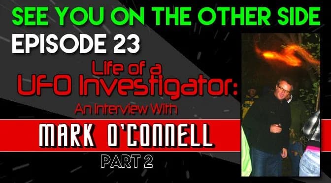 23 – Life of a UFO Investigator: Interview with Mark O’Connell – Part 2
