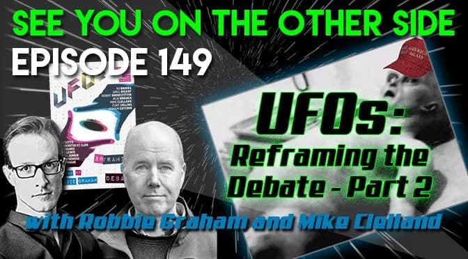 149 – UFOs: Reframing The Debate Part 2 with Robbie Graham and Mike Clelland