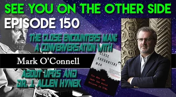 150 – The Close Encounters Man: A conversation with Mark O’Connell about UFOs and Dr. J. Allen Hynek