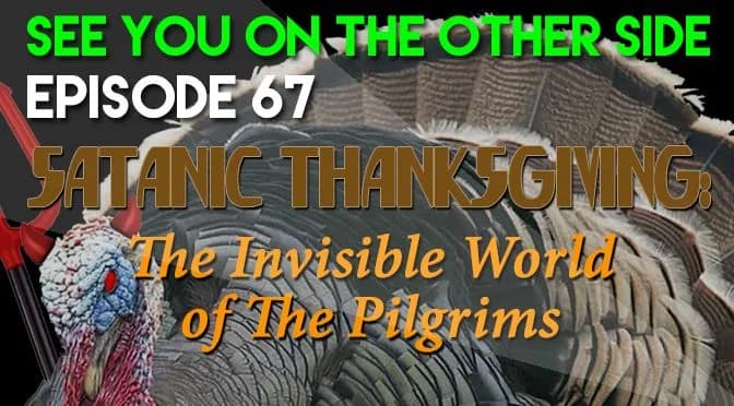 67 – Satanic Thanksgiving: The Invisible World of The Pilgrims