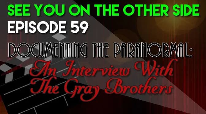 59 – Documenting the Paranormal: An Interview With The Gray Brothers