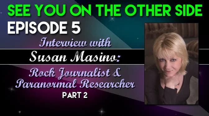 5 – Interview with Susan Masino: Rock Journalist / Paranormal Researcher – Part 2