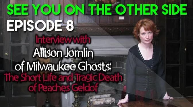 8 – Interview with Allison Jornlin of Milwaukee Ghosts: The Short Life and Tragic Death of Peaches Geldof