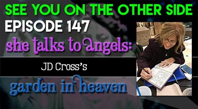 147 – She Talks To Angels: JD Cross’s Garden In Heaven