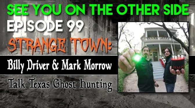99 – Strange Town: Billy Driver And Mark Morrow Talk Texas Ghost Hunting