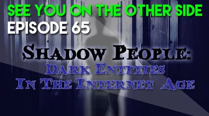 65 – Shadow People: Dark Entities In The Internet Age