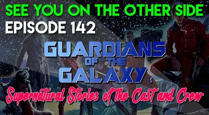 142 – Guardians of the Galaxy: Supernatural Stories of the Cast and Crew