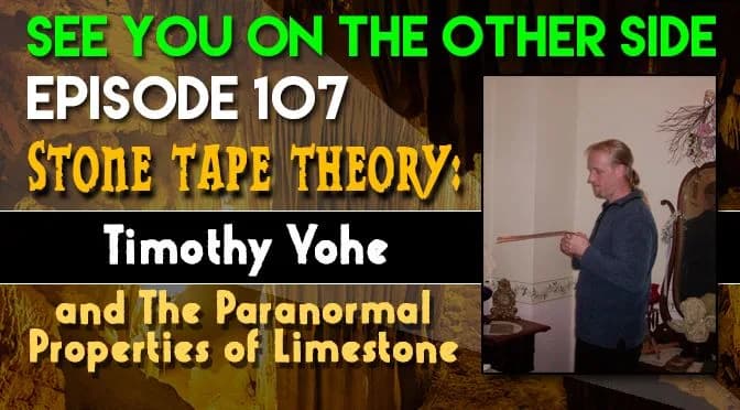 107 – Stone Tape Theory: Timothy Yohe and The Paranormal Properties of Limestone