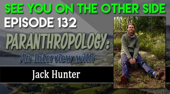 132 – Paranthropology: An Interview with Jack Hunter