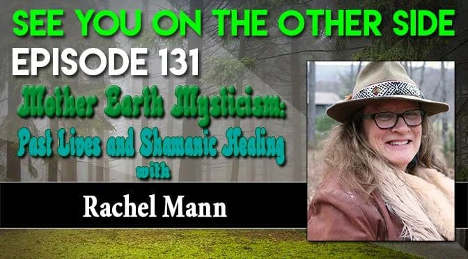 131 – Mother Earth Mysticism: Past Lives and Shamanic Healing with Rachel Mann