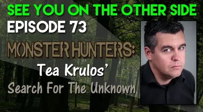 73 – Monster Hunters: Tea Krulos’ Search For The Unknown