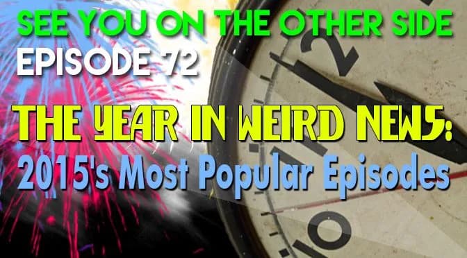 72 – The Year In Weird News: 2015’s Most Popular Episodes