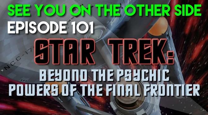 101 – Star Trek: Beyond The Psychic Powers Of The Final Frontier