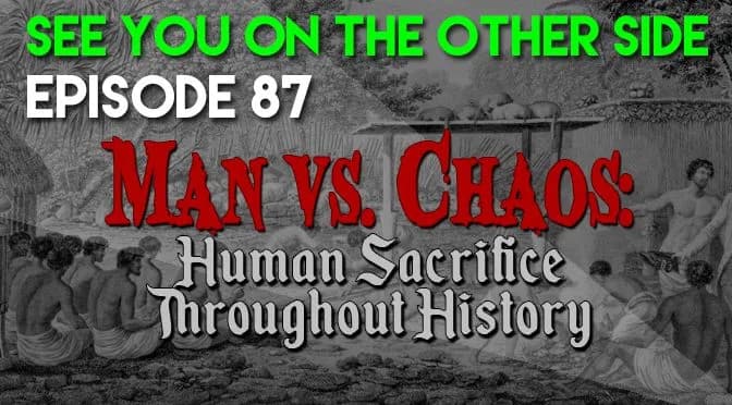 87 – Man Vs. Chaos: Human Sacrifice Throughout History