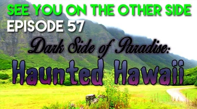 57 – Dark Side of Paradise: Haunted Hawaii
