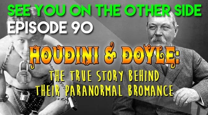90 – Houdini & Doyle: The True Story Behind Their Paranormal Bromance