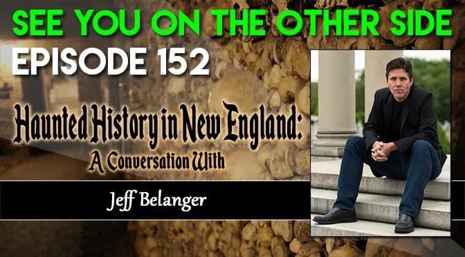 152 – Haunted History in New England: A Conversation with Jeff Belanger