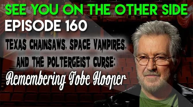 160 – Texas Chainsaws, Space Vampires, and The Poltergeist Curse: Remembering Tobe Hooper