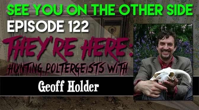122 – They’re Here: Hunting Poltergeists With Geoff Holder