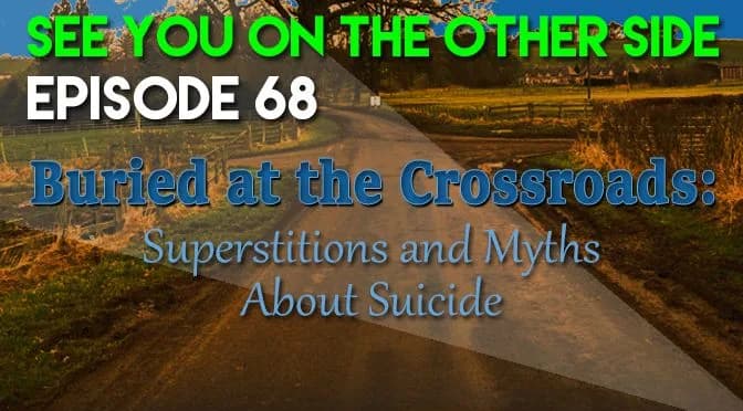 68 – Buried at The Crossroads: Superstitions and Myths About Suicide