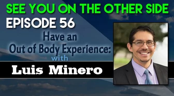 56 – Have an Out of Body Experience: With Luis Minero