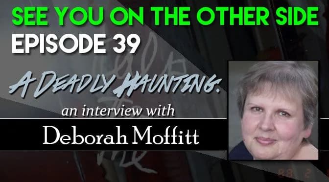 39 – A Deadly Haunting: An Interview With Deborah Moffitt