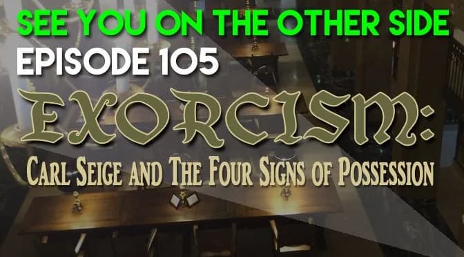105 – Exorcism: Carl Seige and The Four Signs of Possession