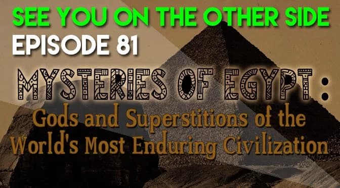 81 – Mysteries of Egypt: Gods and Superstitions of the World’s Most Enduring Civilization