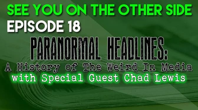 18 – Paranormal Headlines: A History of The Weird In Media