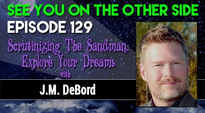129 – Scrutinizing The Sandman: Explore Your Dreams with J.M. DeBord