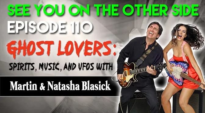 110 – Ghost Lovers: Spirits, Music, and UFOs with Martin and Natasha Blasick