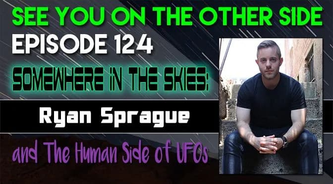 124 – Somewhere In The Skies: Ryan Sprague and The Human Side of UFOs