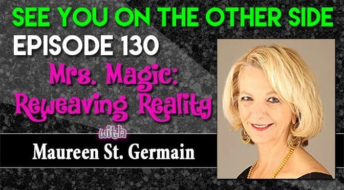 130 – Mrs. Magic: Reweaving Reality with Maureen St. Germain