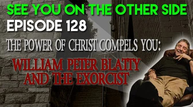 128 – The Power of Christ Compels You: William Peter Blatty and The Exorcist