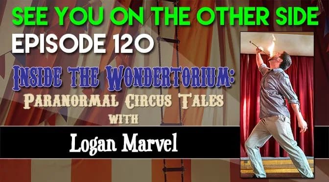 120 – Inside the Wondertorium: Paranormal Circus Tales with Logan Marvel