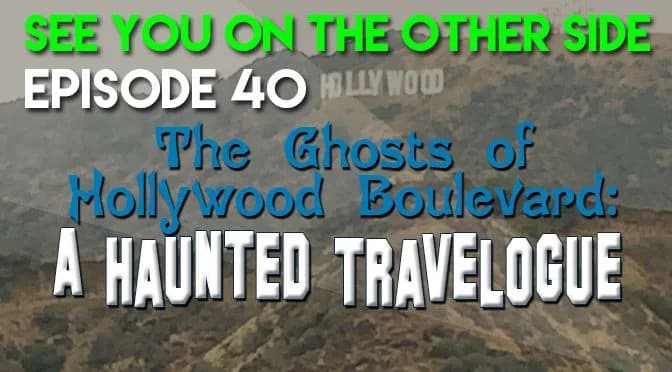 40 – The Ghosts of Hollywood Boulevard: A Haunted Travelogue