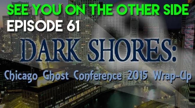 61 – Dark Shores: Chicago Ghost Conference 2015 Wrap-Up