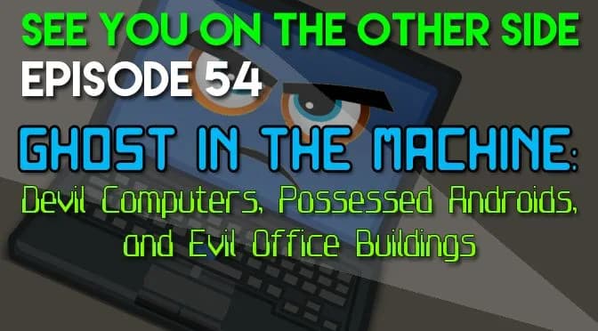 54 – Ghost In The Machine: Devil Computers, Possessed Androids, and Evil Office Buildings