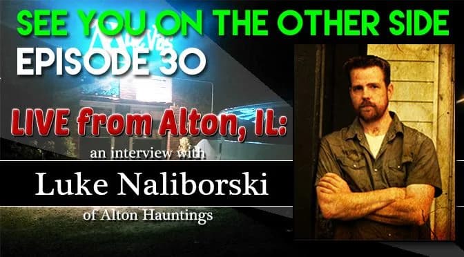30 – Live from Alton, IL: An Interview with Luke Naliborski of Alton Hauntings