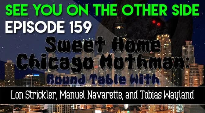 159 – Sweet Home Chicago Mothman: Round Table with Lon Strickler, Manuel Navarette, and Tobias Wayland