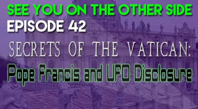 42 – Secrets of the Vatican: Pope Francis and UFO Disclosure