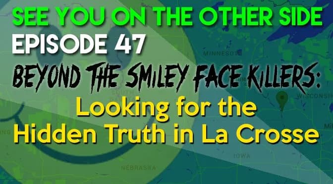 47 – Beyond The Smiley Face Killers: Looking for the Hidden Truth in La Crosse