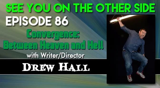 86 – Convergence: Between Heaven and Hell with Writer/Director Drew Hall