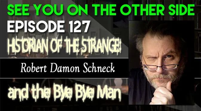 127 – Historian Of The Strange: Robert Damon Schneck and The Bye Bye Man