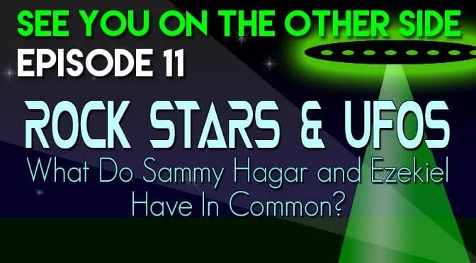 11 – Rock Stars and UFOs: What Do Sammy Hagar and Ezekiel Have In Common?