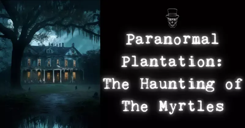 Paranormal Plantation: The Haunting of The Myrtles