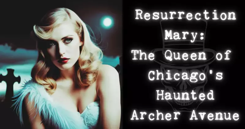 Resurrection Mary: the Queen of Chicago's Haunted Archer Avenue